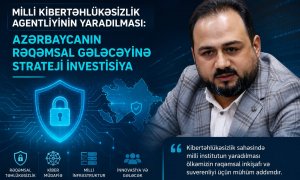 Milli Kibertəhlükəsizlik Agentliyinin yaradılması: Azərbaycanın rəqəmsal gələcəyinə strateji investisiya